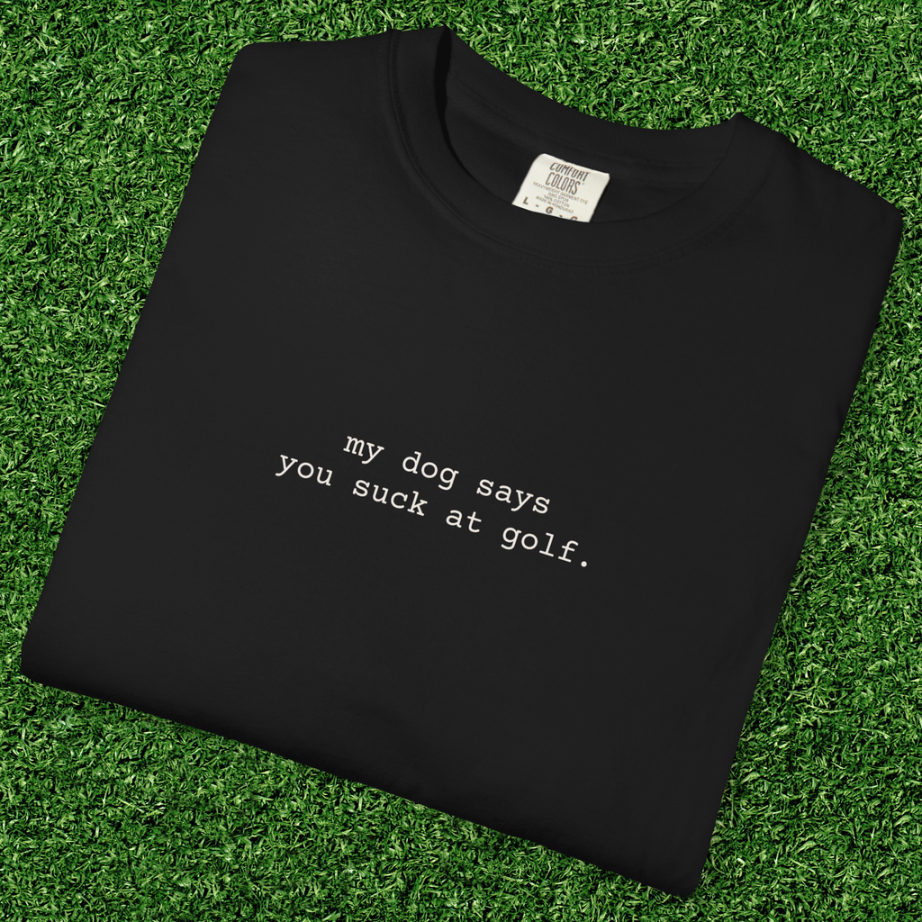 My Dog Says You Suck at Golf Tee