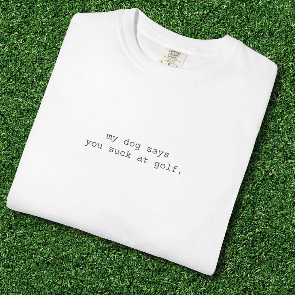 My Dog Says You Suck at Golf Tee