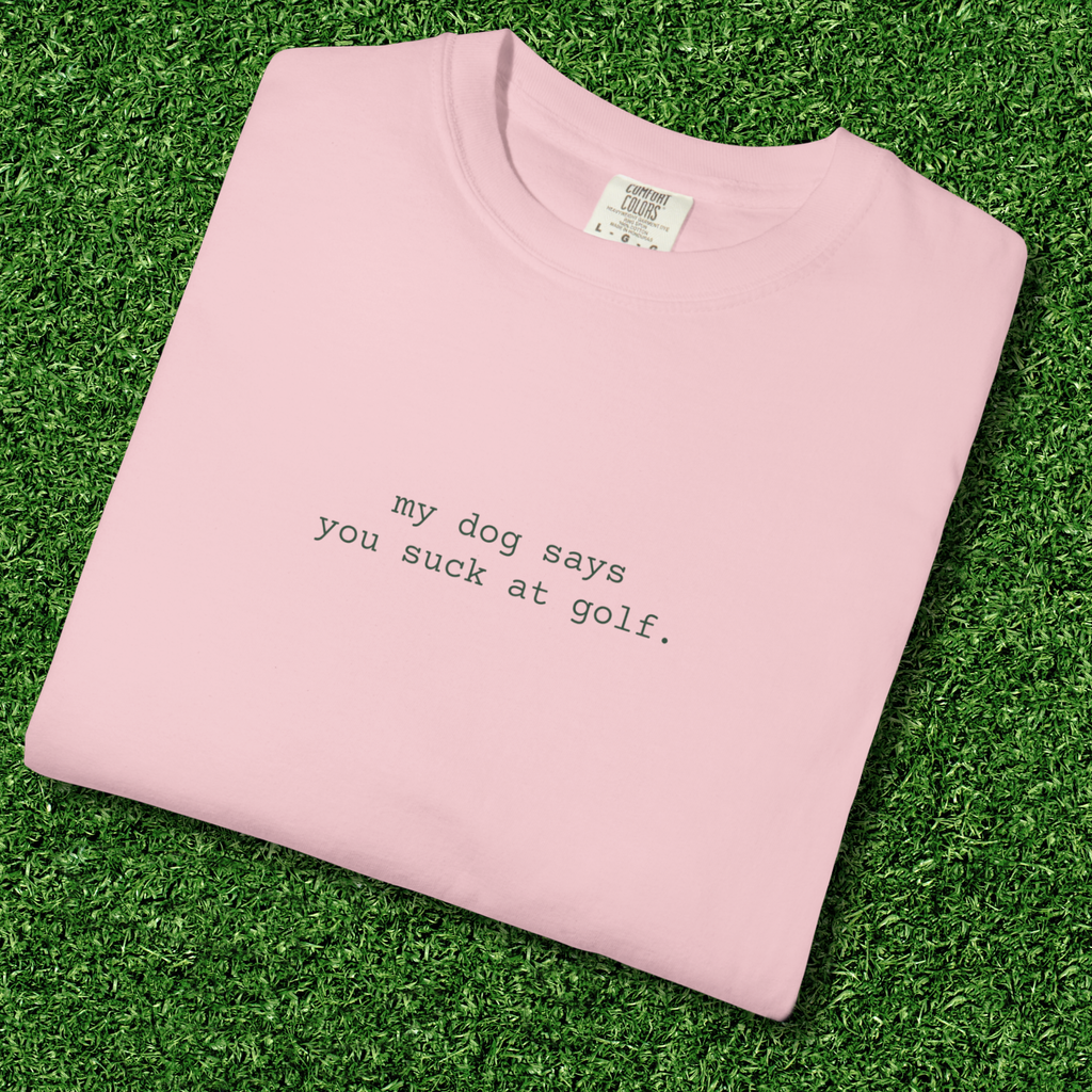 My Dog Says You Suck at Golf Tee