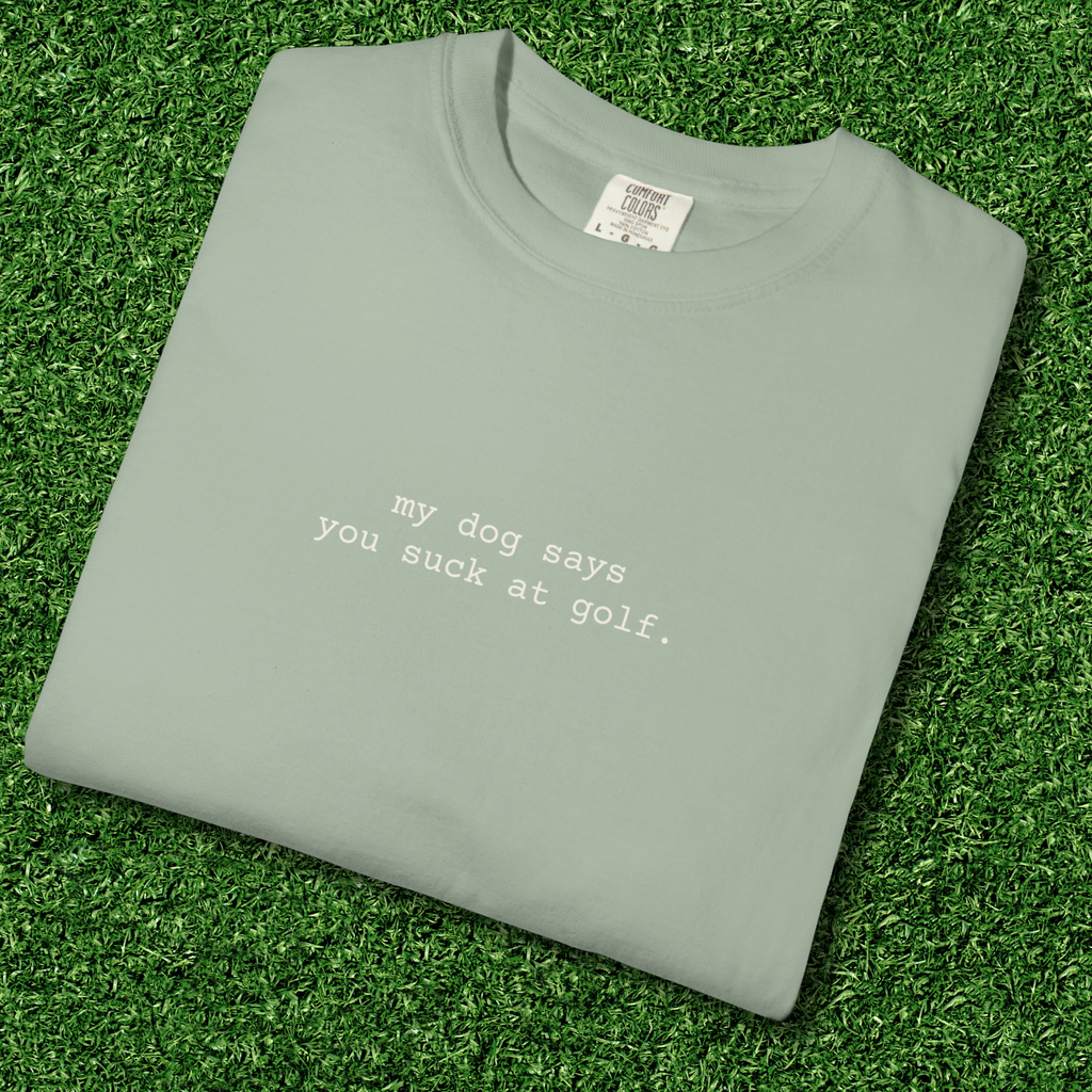 My Dog Says You Suck at Golf Tee